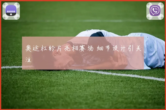 奥运杠铃片亮相赛场 细节设计引关注