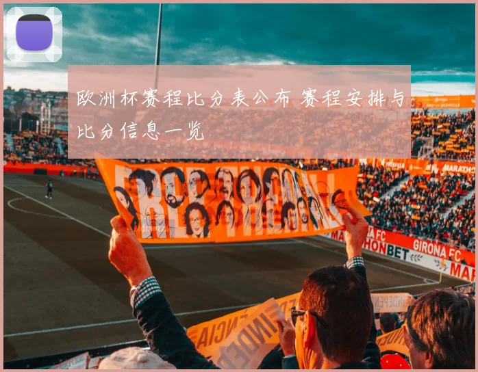 欧洲杯赛程比分表公布 赛程安排与比分信息一览