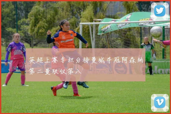 英超上赛季积分榜曼城夺冠阿森纳第二曼联仅第八