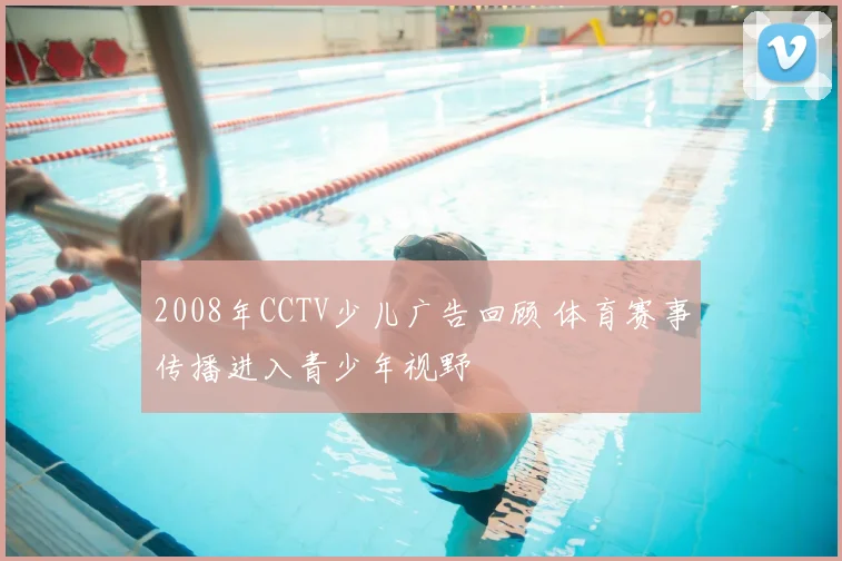 2008年CCTV少儿广告回顾 体育赛事传播进入青少年视野