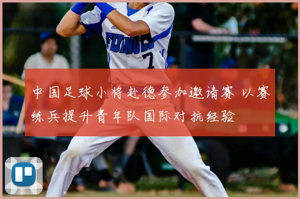 中国足球小将赴德参加邀请赛 以赛练兵提升青年队国际对抗经验