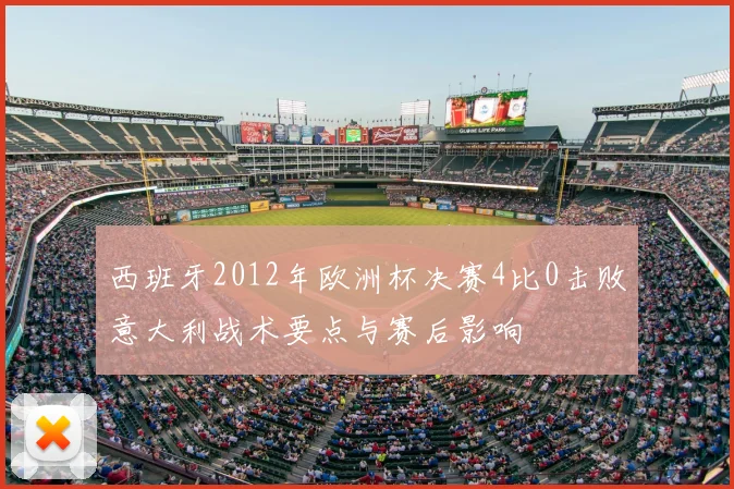 西班牙2012年欧洲杯决赛4比0击败意大利战术要点与赛后影响