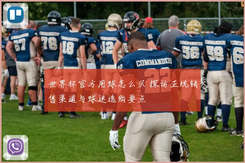 世界杯官方用球怎么买 探访正规销售渠道与球迷选购要点