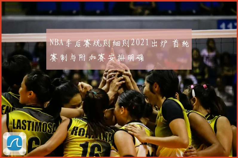 NBA季后赛规则细则2021出炉 首轮赛制与附加赛安排明确